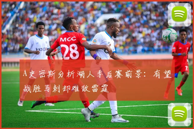 A史密斯分析湖人季后赛前景：有望战胜马刺却难敌雷霆